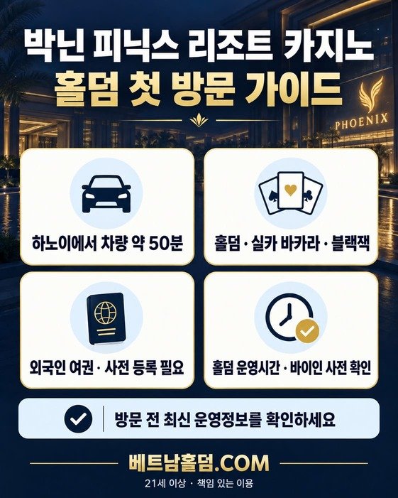 박닌 피닉스 리조트 카지노 방문 가이드 - 하노이 이동시간, 실카 바카라, 홀덤 정보 및 여권 규정 요약